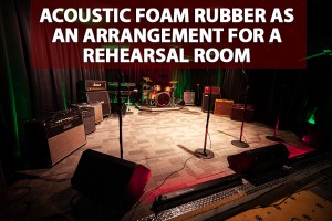 Acoustic foam rubber as an arrangement for a rehearsal room 