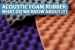 Acoustic foam rubber: what do we know about it?