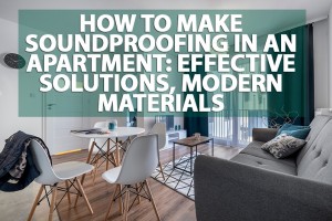 How to make soundproofing in an apartment: effective solutions, modern materials