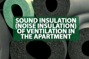 Sound insulation (noise insulation) of ventilation in the apartment