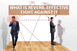 What is reverb. Effective fight against it. 