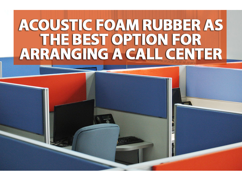 Acoustic foam rubber as the best option for arranging a call center 