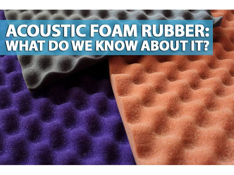 Acoustic foam rubber: what do we know about it?