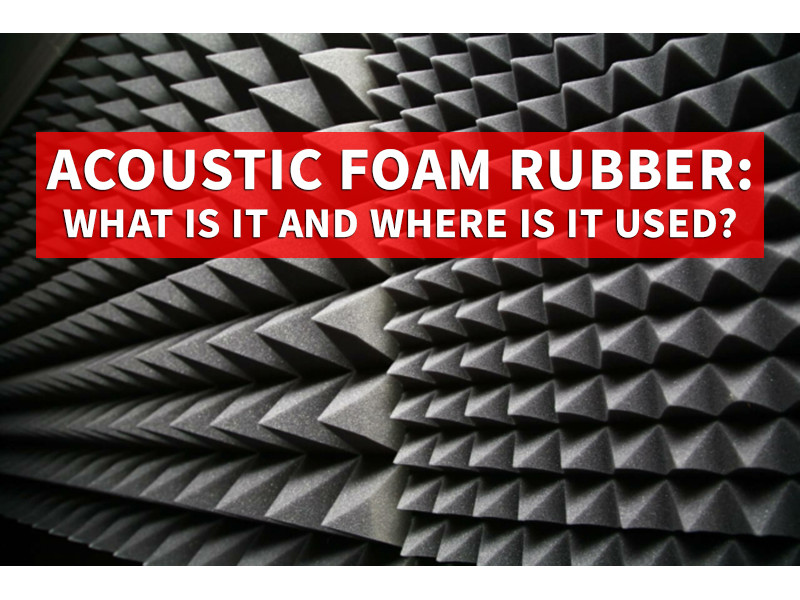Acoustic foam rubber: what is it and where is it used? 