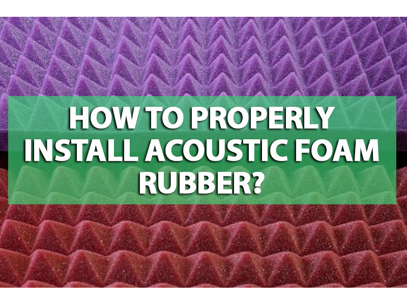 How to properly install acoustic foam rubber? 