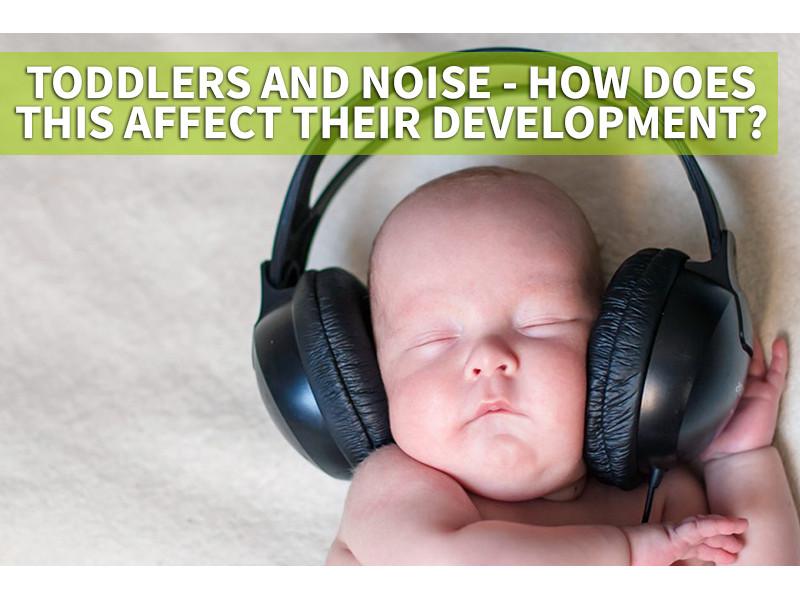 Toddlers and noise - how does this affect their development? 