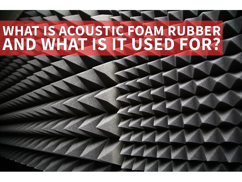 What is acoustic foam rubber and what is it used for? 