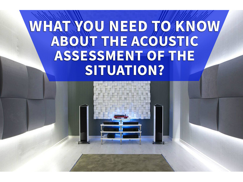 What you need to know about the acoustic assessment of the situation? 